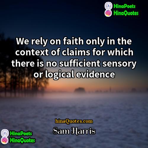 Sam Harris Quotes | We rely on faith only in the
